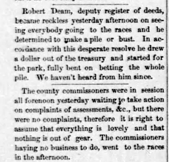 Robert Deam the Register of Deeds drew a dollar out of the treasury and went to the races to bet the whole pile
